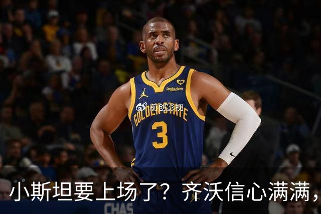 小斯坦要上场了？齐沃信心满满，图拉姆状态火热！