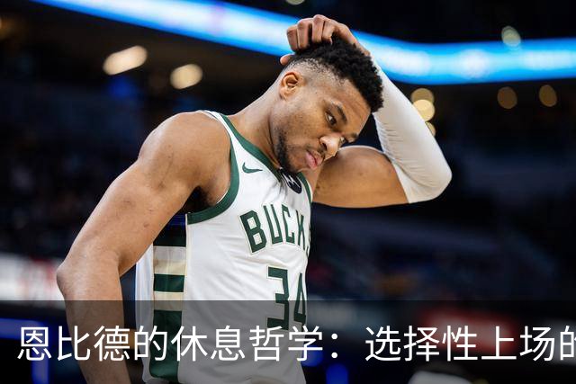 恩比德的休息哲学：选择性上场的“勤奋”训练