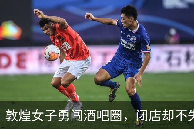 敦煌女子勇闯酒吧圈，闭店却不失豪情！