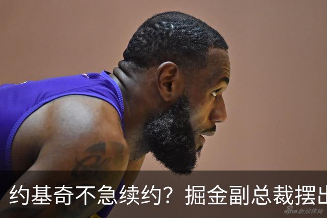 约基奇不急续约？掘金副总裁摆出佛系态度！