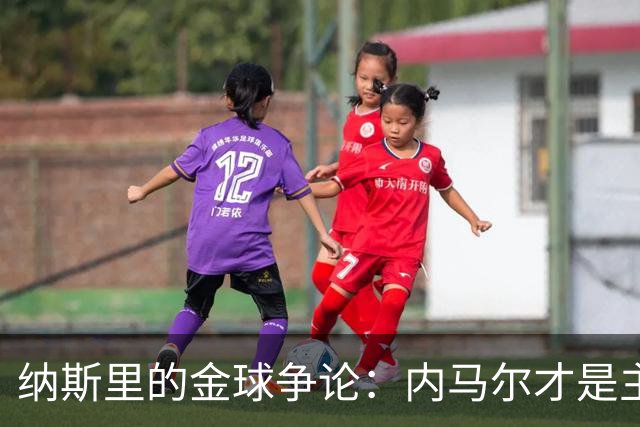 纳斯里的金球争论：内马尔才是主角，凯恩只是配角